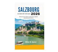 GUIDE DE VOYAGE DE SALZBOURG 2026: Découvrez les trésors cachés de la capitale culturelle autrichienne