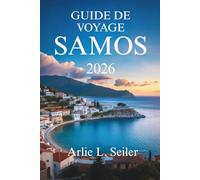 GUIDE DE VOYAGE DE SAMOS 2025-2026: « Découvrez la beauté cachée, la vie locale et les aventures côtières en Grèce »