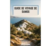 Guide De Voyage De Samos: Villages insulaires, rivages de la mer Égée, merveilles antiques et expériences grecques authentiques