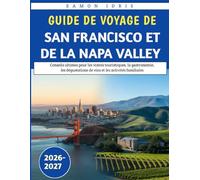 Guide De Voyage De San Francisco Et De La Napa Valley 2026-2027: Conseils ultimes pour les visites touristiques, la gastronomie, les dégustations de vins et les activités familiales