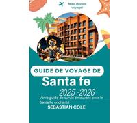 GUIDE DE VOYAGE DE SANTA FE 2025-2026: Votre guide de survie émouvant pour le Santa Fe enchanté