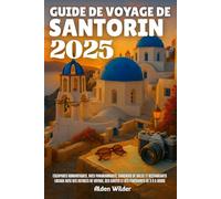 GUIDE DE VOYAGE DE SANTORIN 2025: Escapades romantiques, vues panoramiques, couchers de soleil et restaurants locaux avec des astuces de voyage, des cartes ET des itinéraires de 3 à 5 jours