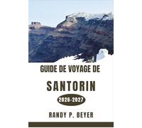 GUIDE DE VOYAGE DE SANTORIN 2026-2027: Explorez Oia, Fira et Akrotiri comme un local avec Itinéraires soigneusement sélectionnés, recommandations de restaurants et excursions d'une journée