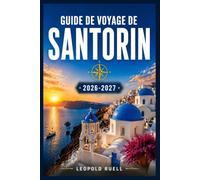 GUIDE DE VOYAGE DE SANTORIN 2026-2027: Planifiez votre escapade parfaite en mer Égée, d'Oia à Akrotir.