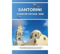 GUIDE DE VOYAGE DE SANTORINI 2026: Anciens villages au bord des falaises d'Oia et Fira, couchers de soleil volcaniques au-dessus de la mer Égée, ... paradis côtier le plus époustouflant d'Europe