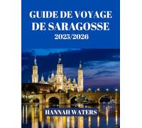 GUIDE DE VOYAGE DE SARAGOSSE 2025/2026: Votre compagnon ultime pour explorer l'histoire, la culture, la cuisine et l'aventure dans le joyau caché de l'Espagne