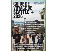 GUIDE DE VOYAGE DE SEATTLE 2026: Guide pratique des lieux, quartiers et expériences quotidiennes de Seattle, avec une carte interactive
