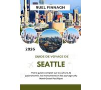 Guide de Voyage de Seattle 2026: Votre guide complet sur la culture, la gastronomie, les monuments et les paysages du Nord-Ouest Pacifique