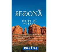 Guide de voyage de Sedona 2026: Découvrez les merveilles de Red Rock, les routes panoramiques, les sentiers de randonnée et les joyaux cachés avec ... sur l'hôtel, la restauration et la sécurité