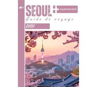 GUIDE DE VOYAGE DE SÉOUL 2026: Votre guide complet pour explorer la capitale dynamique de la Corée
