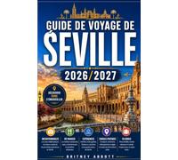 GUIDE DE VOYAGE DE SÉVILLE 2026/2027: VOTRE GUIDE COMPLET DE LA CAPITALE PASSIONNÉE DE L'ANDALOUSIE, OÙ FLAMENCO, TAPAS ET LA PLUS GRANDE CATHÉDRALE GOTHIQUE DU MONDE RENCONTRENT L'ÂME DE L'ESPAGNE