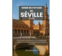 GUIDE DE VOYAGE DE SÉVILLE 2026: Anecdotes authentiques sur le voyage pour explorer la beauté, la saveur et la tradition de Séville