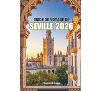 GUIDE DE VOYAGE DE SÉVILLE 2026: Découvrez la richesse de l'histoire et l'esprit flamenco de l'Espagne