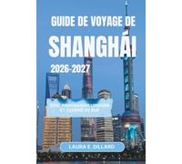 GUIDE DE VOYAGE DE SHANGHAI 2026-2027: Soie, panoramas urbains et cuisine de rue (Experiencing China in a grand style)