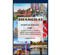 Guide de voyage de Shanghai 2026: Un guide complet sur l'histoire, la culture, la gastronomie, les quartiers et la vie urbaine moderne à Shanghai