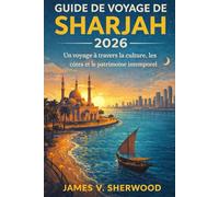 Guide de voyage de Sharjah 2026: Un voyage à travers la culture, les côtes et le patrimoine intemporel