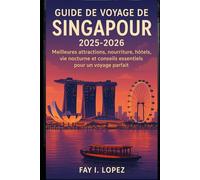 Guide de voyage de Singapour 2025-2026: Meilleures attractions, nourriture, hôtels, vie nocturne et conseils essentiels pour un voyage parfait