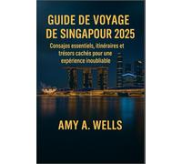 GUIDE DE VOYAGE DE SINGAPOUR 2025: Conseils essentiels, itinéraires et trésors cachés pour une expérience inoubliable