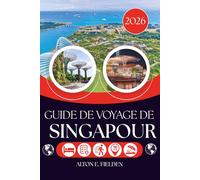 GUIDE DE VOYAGE DE SINGAPOUR 2026: La ville au-delà de l'horizon et la vie qu'elle renferme