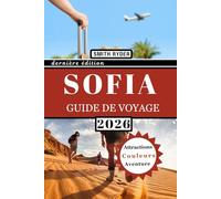 GUIDE DE VOYAGE DE SOFIA (EN COULEUR): Ruines antiques, églises orthodoxes, panoramas montagneux, gastronomie, culture, marchés et trésors cachés dans la capitale bulgare