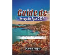 Guide de voyage de Split 2026: Tout ce dont vous avez besoin pour planifier une escapade parfaite sur la côte croatia (Beyond the Map Serie)