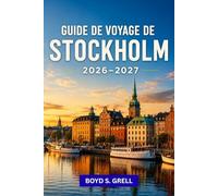 Guide de voyage de Stockholm 2026-2027: Nordique par le design Promenades de quartier, excursions d'une journée dans l'archipel, traditions de la ... pratique pour la capitale suédoise