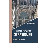 Guide de voyage de Strasbourg 2026/2027: Découvrez le cœur de l'Alsace grâce aux conseils des locaux, des vues sur les cathédrales aux routes des vins.