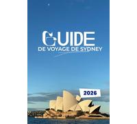 GUIDE DE VOYAGE DE SYDNEY 2026: Déverrouillez l'âme de la ville portuaire: Coins cachés, aventures audacieuses et secrets locaux pour l'explorateur intelligent