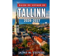 Guide de Voyage de Tallinn 2026-2027: Pour un séjour urbain sur la Baltique avec parcours à pied, conseils saisonniers, usages locaux, idées de restaurants, musées et repères de l’arrivée au départ