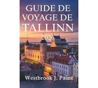GUIDE DE VOYAGE DE TALLINN 2026: Découvrez le charme historique et la culture dynamique de l'Estonie