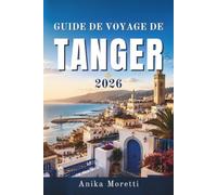 GUIDE DE VOYAGE DE TANGER 2026: Flâner à travers l'histoire, l'art, les marchés et les escapades balnéaires