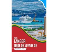 GUIDE DE VOYAGE DE TANGER 2026: Un voyage émouvant à travers la Ville Porte du Maroc, où l'Afrique rencontre l'Europe, l'histoire respire dans chaque ... murmure des histoires aux voyageurs curieux.