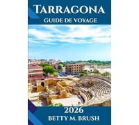 GUIDE DE VOYAGE DE TARRAGONA 2026: Joyau de la côte catalane : plages, vignobles et animations