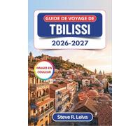 Guide de voyage de Tbilissi 2026-2027 (En couleur): Explorez la Vieille Ville, les bains de soufre et les vins de Kakhétie, avec des conseils pratiques, des itinéraires et des cartes