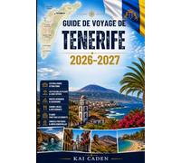 Guide de voyage de Tenerife 2026-2027: Explorez Santa Cruz, La Laguna, Costa Adeje, Los Cristianos, Puerto de la Cruz, le mont Teide, Anaga, les ... débutants, les couples, les familles