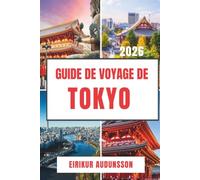GUIDE DE VOYAGE DE TOKYO 2026: Découvrez des monuments emblématiques, des trésors cachés, une cuisine de classe mondiale et des expériences inoubliables dans la capitale japonaise