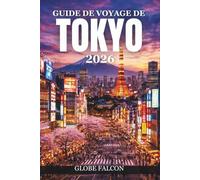 GUIDE DE VOYAGE DE TOKYO 2026: Découvrez des sites emblématiques, des trésors cachés et des expériences locales