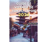 Guide de voyage de Tokyo, Japon 2026: Explorer Paysages urbains futuristes, temples anciens, marchés de street food, culture anime, quartiers cachés ... pour les familles et les voyageurs en solo
