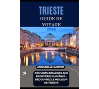 GUIDE DE VOYAGE DE TRIESTE 2026: Des voies romaines aux frontières slovènes : découvrez le meilleur de Trieste