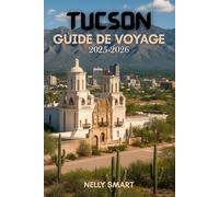 Guide de Voyage de Tucson 2025-2026: Découvrez plus de 50 sites incontournables, aventures en plein air et trésors cachés dans le joyau du désert de l’Arizona (Inclut une carte)