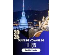 GUIDE DE VOYAGE DE TURIN 2026: Explorez la riche histoire la ville, ses délices culinaires et sa scène artistique.