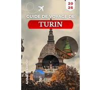 GUIDE DE VOYAGE DE TURIN 2026: Organisez votre séjour avec des itinéraires clairs, des sites historiques, des étapes gourmandes autour du chocolat et des routes des vins à proximité