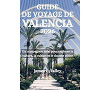 GUIDE DE VOYAGE DE VALENCE 2026: Un compagnon idéal pour explorer la culture, la cuisine et le charme côtier