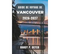 Guide de voyage de Vancouver 2026-2027: Explorez Stanley Park, Granville Island, Gastown, les montagnes de la rive nord, la gastronomie locale, les ... pittoresques et les itinéraires pratiques.
