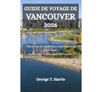 GUIDE DE VOYAGE DE VANCOUVER 2026: Découvrez les meilleures expériences et aventures cachées sur la côte ouest du Canada
