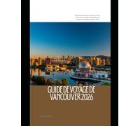 GUIDE DE VOYAGE DE VANCOUVER 2026: Découvrez Vancouver comme un local : trésors cachés, sites emblématiques et conseils de voyage avisés pour 2026 (The Global Explorer Travel Guide Series 2026)
