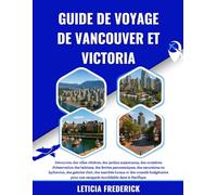 GUIDE DE VOYAGE DE VANCOUVER ET VICTORIA 2025-2026: Découvrez des villes côtières, des jardins majestueux, des croisières d'observation des baleines, ... d'art, des marchés locaux et des c...