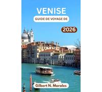 GUIDE DE VOYAGE DE VENISE 2026: Art, architecture et vie quotidienne dans la ville lagunaire la plus enchanteresse du monde
