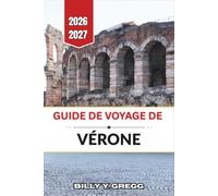 Guide de voyage de Vérone 2026-2027: Amphithéâtres romains, places médiévales, rives du lac de Garde et vins de Valpolicella