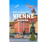 Guide de Voyage de Vienne, Autriche 2026: Avec des marchés de Noël, de la culture, de la nourriture festive, des attractions de premier ordre et des divertissements hivernaux pour les petits budgets